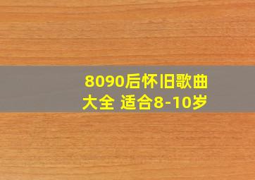 8090后怀旧歌曲大全 适合8-10岁